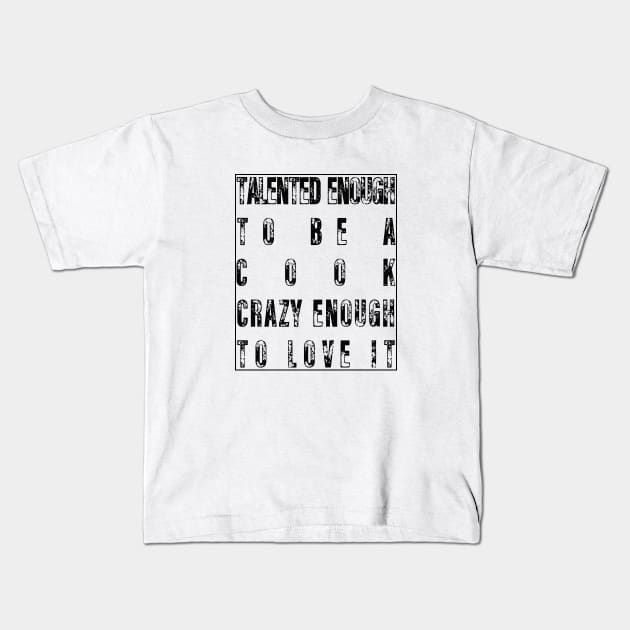 Talented Enough To Be A Cook Crazy Enough To Love It Kids T-Shirt by lmohib